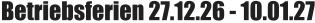 Betriebsferien 27.12.26 - 10.01.27